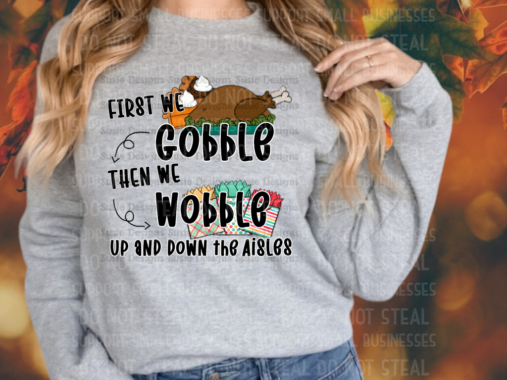 First We Gobble Then Wobble Shirts